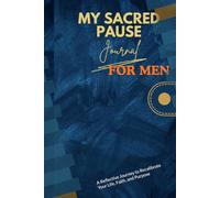 My Sacred Pause Journal for Men: A Reflective Journey to Recalibrate Your Life, Faith, and Purpose