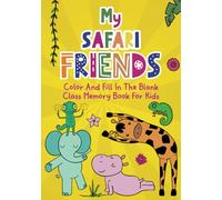 My Safari Friends Storyworthy Memory Book: Color And Fill In The Blank Class Memory Book For Kids. A Keepsake Friends Book To Share Special Moments