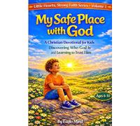 My Safe Place with God: Discovering Who God Is and Learning to Trust Him (Little Hearts, Strong Faith)
