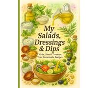 My Salads, Dressings & Dips: Write, Save & Treasure Your Homemade Recipes