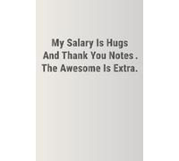 My Salary Is Hugs and Thank You Notes. The Awesome Is Extra.: volunteer motivation, funny volunteer notebook