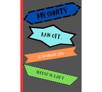 My Sanity Ran Off. This Notebook is What’s Left.: Humorous Blank Notebook Gift for Friends, Coworkers, or Yourself. A Blank Notebook for Brilliant ... Meltdowns. 6in by 9in 90 paged lined notebook