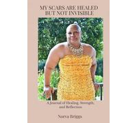 MY SCARS ARE HEALED BUT NOT INVISIBLE: A Journal of Healing ,Strength, and Reflections