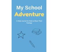 My School Adventure Journal: A Daily Diary for Kids to Share Their Feelings, Celebrate Wins, and Build Confidence. The Perfect Companion for a Great School Year