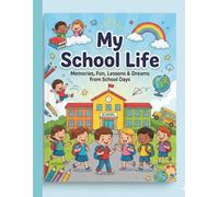 My School Life: Memories, Fun, Lessons & Dreams from School Days