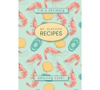 My Seafood Recipes: “I’m a Shrimply Amazing Cook!”: Blank Cookbook to Write in Your Own Recipes 7x10 | Seafood Themed Gift for Cooking Lover