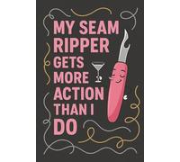 My Seam Ripper Gets More Action Than I Do - Funny Sewing Notebook | 120 Page Lined Notebook: A cheeky and relatable sewing notebook for stitchers who spend more time unpicking than dating