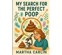 My Search for the Perfect Poop: What Your Stool Reveals About Gut Health, Chronic Disease, and the Future of Medicine