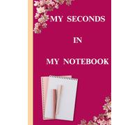 MY SECONDS IN MY NOTEBOOK: A Beautiful Lined Journal for Thoughts, Dreams & Daily Moments