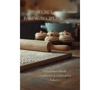 My Secret Baking Recipes: A Premium Blank Cookbook & Journal for Bakers: Empty Recipe Book to Write In