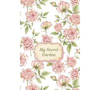 My Secret Garden: A Beautiful Floral Journal for Daily Reflection, Gratitude, Thoughts & Self-Care