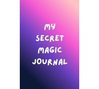 My Secret Magic Journal: A Private Space for Thoughts, Feelings, Dreams & Quiet Magic