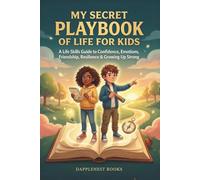 My Secret Playbook of Life for Kids: A Life Skills Guide to Confidence, Emotions, Friendship, Resilience & Growing Up Strong