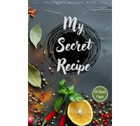 My Secret Recipe Book: recipe book, personal recipe book, blank pages, secret recipe book, 6 x 9 inches 100 pages, recipe log book, recipe documentation