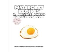 My Secret Recipes: A Private Chef’s Blank Cookbook