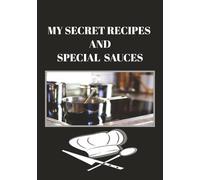 My Secret Recipes and Special Sauces: Blank Recipe Book | Fill in Your Favorite Secret Recipes and Special Sauces in This Empty Cookbook