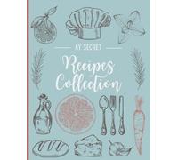 My Secret Recipes Collection: Personal Recipes Journal, Blank Cookbook to Write In, Family Recipes Organizer and Cooking Notebook