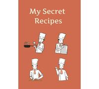 My Secret Recipes: The Ultimate Blank Canvas Recipe Notebook| Your Personalized Kitchen Creations Journal |7x10"| 100 Pages