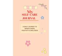 My Self-Care Journal: A DAILY JOURNEY TO MINDFULNESS, POSITIVITY & WELLNESS