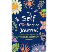 My Self-Confidence Journal: A Journal with Prompts for Promoting Self Worth and Boosting Self-Esteem for Teen and Tween Girls
