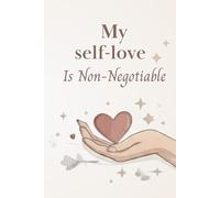 My self-love is non-negotiable: A Journal About Boundaries and Personal Value