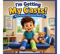 My Serial Casting Journey for Kids: A Simple, Reassuring Story to Help Children Understand Leg Casts, Toe Walking, and Getting Stronger (Therapy Tools)