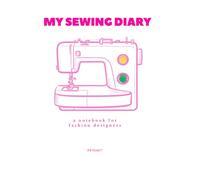 My Sewing Diary: SPECIAL EDITION: a notebook for fashion designers (Sewing Diaries)