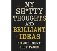 My Sh*tty Thoughts and Brilliant Ideas - No Judgment, Just Pages: Blank lined Notebook Journal | Funny Workplace | Gag gift | Adults