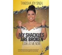 My Shackles Are Broken: Look At Me Now: Unraveling the Truth, Triumph and Travail of a Survivor who has fought for her Identity