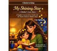 My Shining Star - a Mother's Love Story: A Daughter's Journey of Joy, Growth, and the Timeless Bond of a Mother's Heart