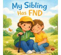 My Sibling Has FND: A Gentle Story About Disability, Big Feelings, and Love (FND And My Family)