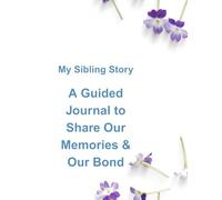 My Sibling Story: A Guided Journal to Share Our Memories & Our Bond