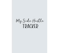 My Side Hustle Tracker: 6 by 9 inch Paperback Notebook For Logging Daily Income, Monthly Income Tracker, Planner Book