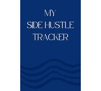 My Side Hustle Tracker: Side Hustle Planner: Monitor Your Progress and Boost Your Income