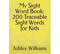 My Sight Word Book: 200 Traceable Sight Words for Kids: Essential Reading Practice for Kindergarten, 1st Grade & 2nd Grade - Read It, Trace It, Write It, Know It!