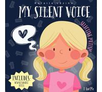 My Silent Voice - Selective mutism: A gentle story about selective mutism, creativity, and finding your voice