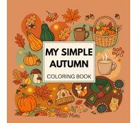 My Simple Autumn Coloring Book: Easy, Bold and Simple Designs for Relaxation, Stress Relief and Creativity - Perfect for Adults, Teens and Beginners