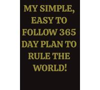 MY SIMPLE, EASY TO FOLLOW 365 DAY PLAN TO RULE THE WORLD: Funny Journal, 110 Pages, College Ruled, 6x9 Inches