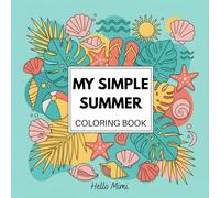 My Simple Summer Coloring Book: Easy, Bold and Simple Designs for Relaxation, Stress Relief and Creativity - Perfect for Adults, Teens and Beginners
