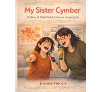 My Sister Cymber: A Story of Sisterhood, Love, and Growing Up