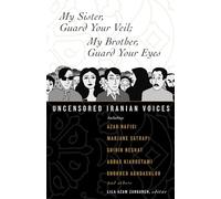 My Sister, Guard Your Veil; My Brother, Guard Your Eyes: Uncensored Iranian Voices