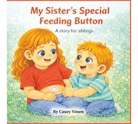 My Sister's Special Feeding Button: A story for siblings