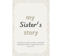 My Sister's Story: A Sister’s Guided Journal, Memory Keepsake Book To Share Her Life & Her Love