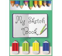 My Sketch Book: | For Kids, Teens & Adults |120 Blank Pages | Large 8.5x11 | For Art, Doodling, Creativity & Design