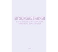 MY SKINCARE TRACKER: 30 Days to Radiant Skin - Your Personal Journey to a Glowing Complexion