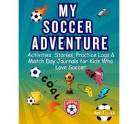 My Soccer Adventure: Activities, Stories, Practice Logs & Match Day Journals for Kids Who Love Soccer