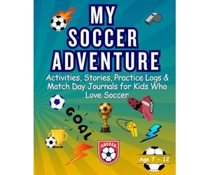 My Soccer Adventure: Activities, Stories, Practice Logs & Match Day Journals for Kids Who Love Soccer