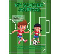 My soccer journal: Youth Football Training Log Book for Kids | Practice Drills Tracker, Goal Setting & Daily Progress Diary | Great Gift for Boys and Girls (Ages 6-12)