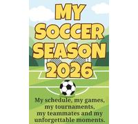 My Soccer Season 2026: Soccer Memory Book for youth soccer players - yellow edition: My schedule, my games, my tournaments, my teammates and my unforgettable moments.