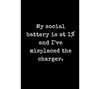 My social battery is at 1% and I’ve misplaced the charger.: Funny Introvert Journal for Women and Men - 6x9 Minimalist Black and White Lined Notebook ... Coworkers, and Socially Awkward Humans